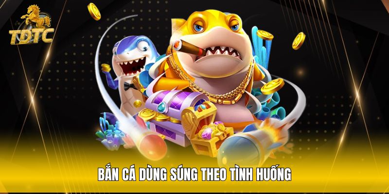 Bắn cá dùng súng theo tình huống
