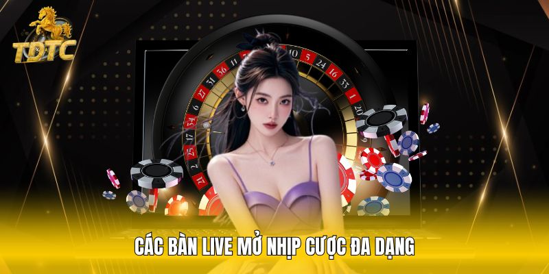 Các bàn live mở nhịp cược đa dạng