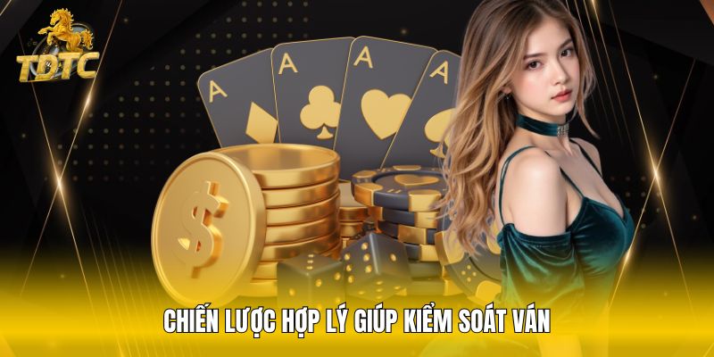 Chiến lược hợp lý giúp kiểm soát ván