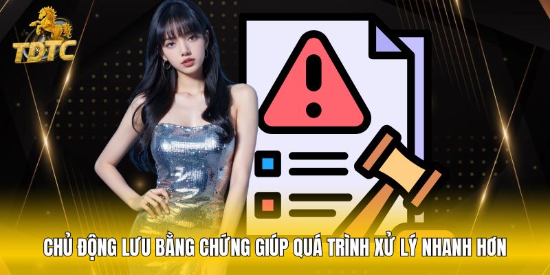Chủ động lưu bằng chứng giúp quá trình xử lý nhanh hơn