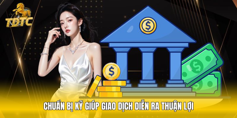 Chuẩn bị kỹ giúp giao dịch diễn ra thuận lợi