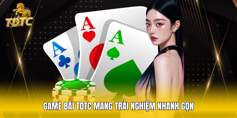 Game bài TDTC mang trải nghiệm nhanh gọn