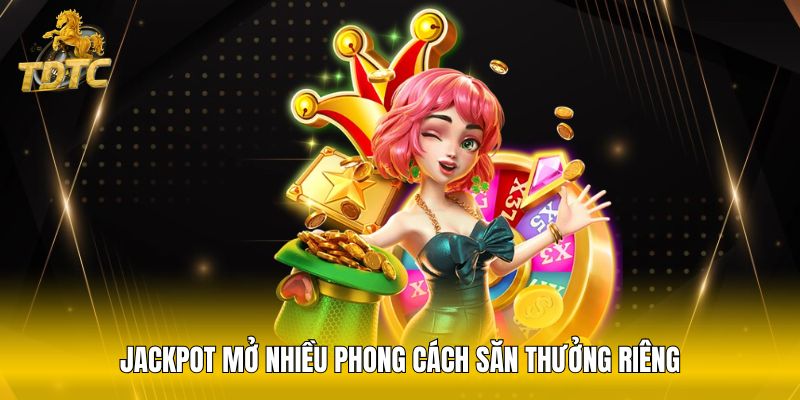 Jackpot mở nhiều phong cách săn thưởng riêng