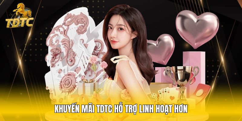 Khuyến mãi TDTC hỗ trợ linh hoạt hơn