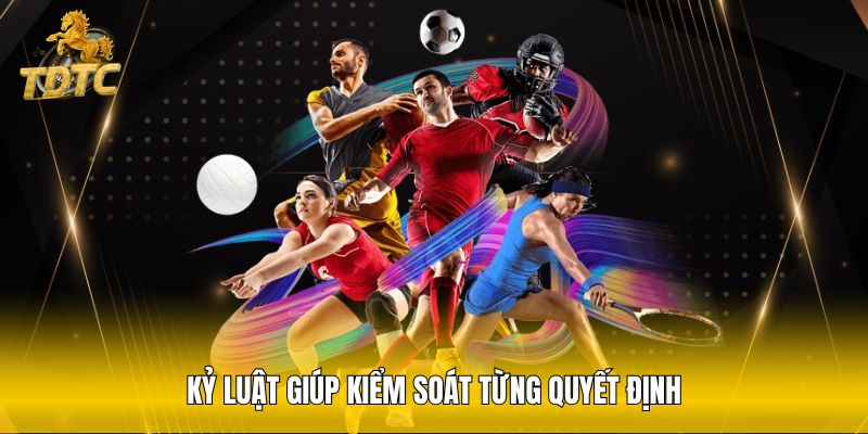 Kỷ luật giúp kiểm soát từng quyết định