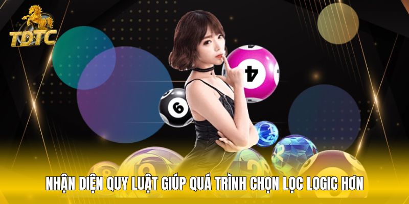 Nhận diện quy luật giúp quá trình chọn lọc logic hơn