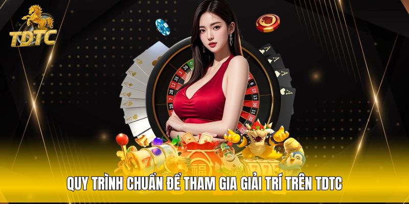 Quy trình chuẩn để tham gia giải trí trên TDTC