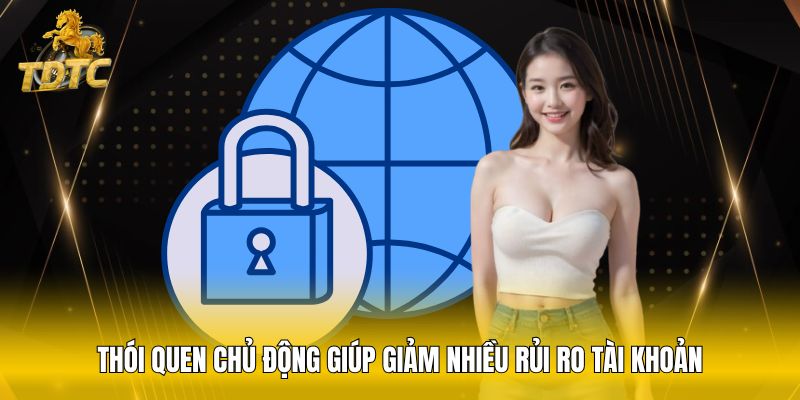 Thói quen chủ động giúp giảm nhiều rủi ro tài khoản